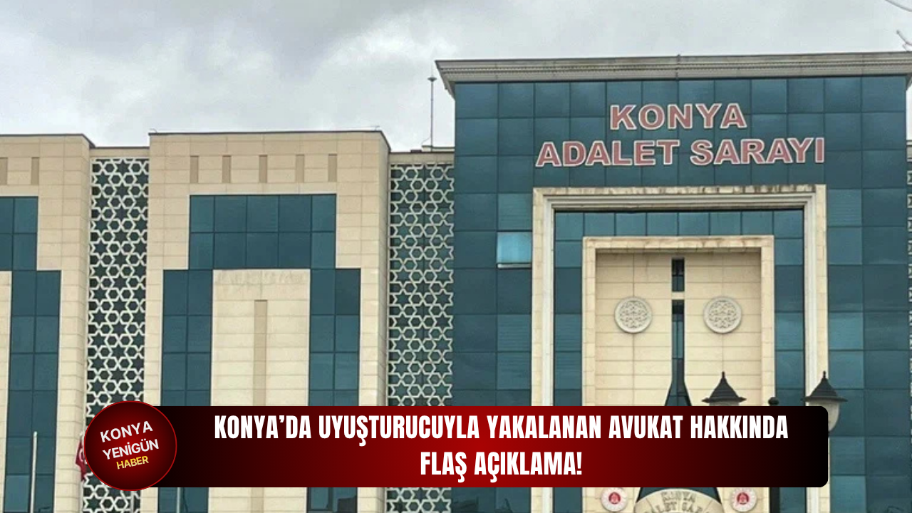 Konya’da uyuşturucuyla yakalan avukat hakkında flaş açıklama!