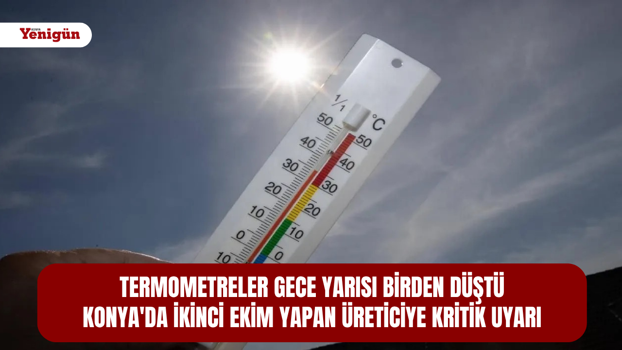 Termometreler gece yarısı birden düştü: Konya'da ikinci ekim yapan üreticiye kritik uyarı