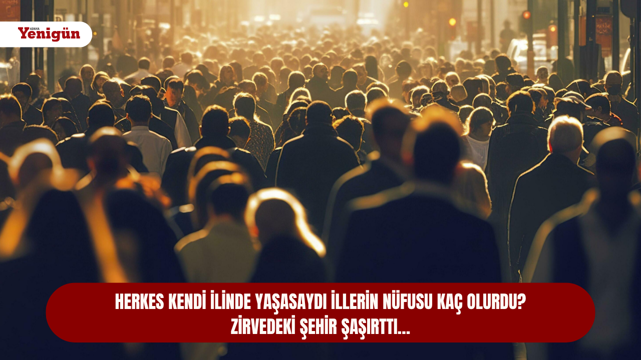 Herkes kendi ilinde yaşasaydı illerin nüfusu kaç olurdu? Zirvedeki şehir şaşırttı…