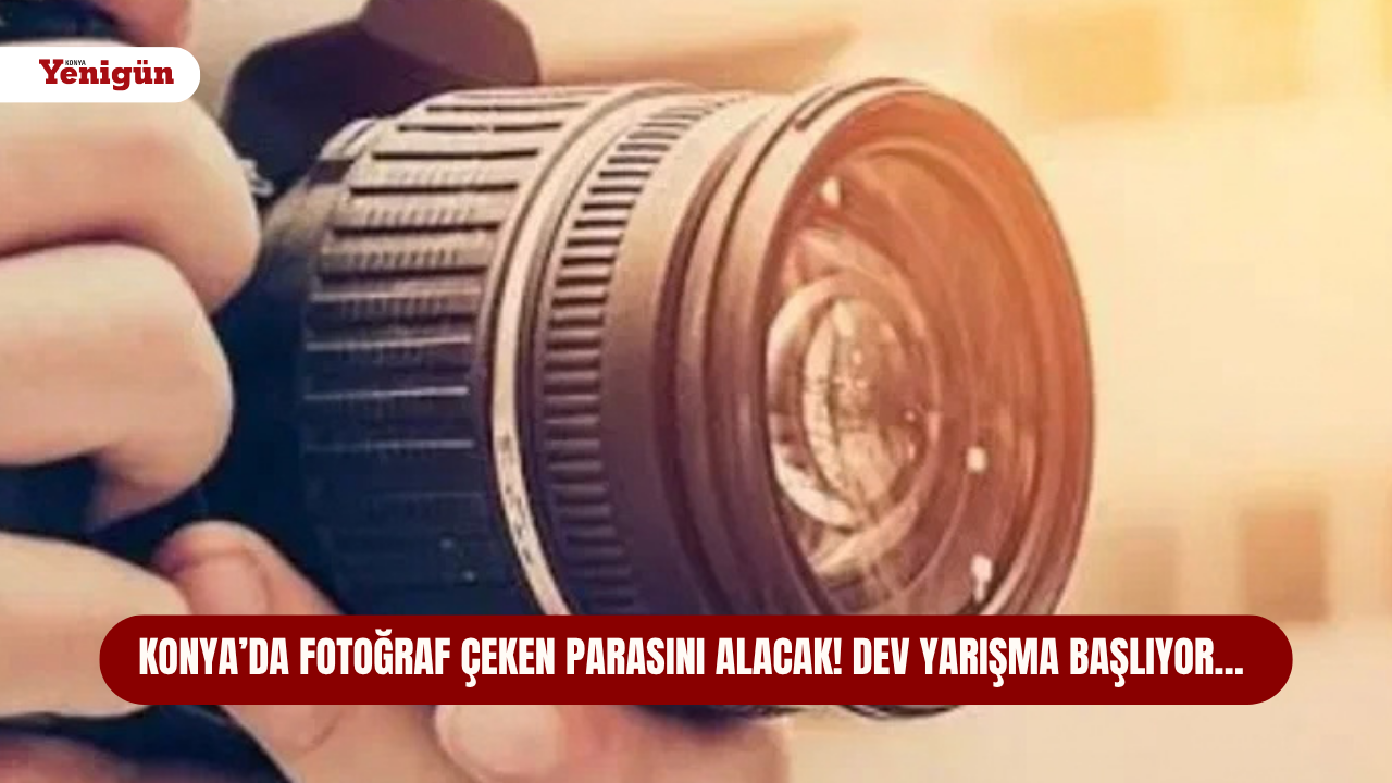 Konya’da fotoğraf çeken parasını alacak! Dev yarışma başlıyor…