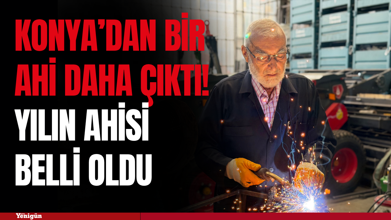 Konya’dan bir Ahi daha çıktı! Türkiye’nin Yılın Ahisi belli oldu