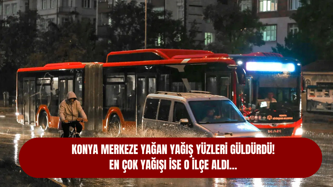 Konya merkeze yağan yağış yüzleri güldürdü! En çok yağışı ise o ilçe aldı…