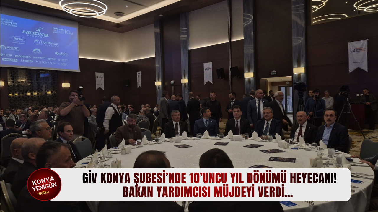 GİV Konya Şubesi’nde yıl dönümü heyecanı! Bakan yardımcısı müjdeyi verdi…