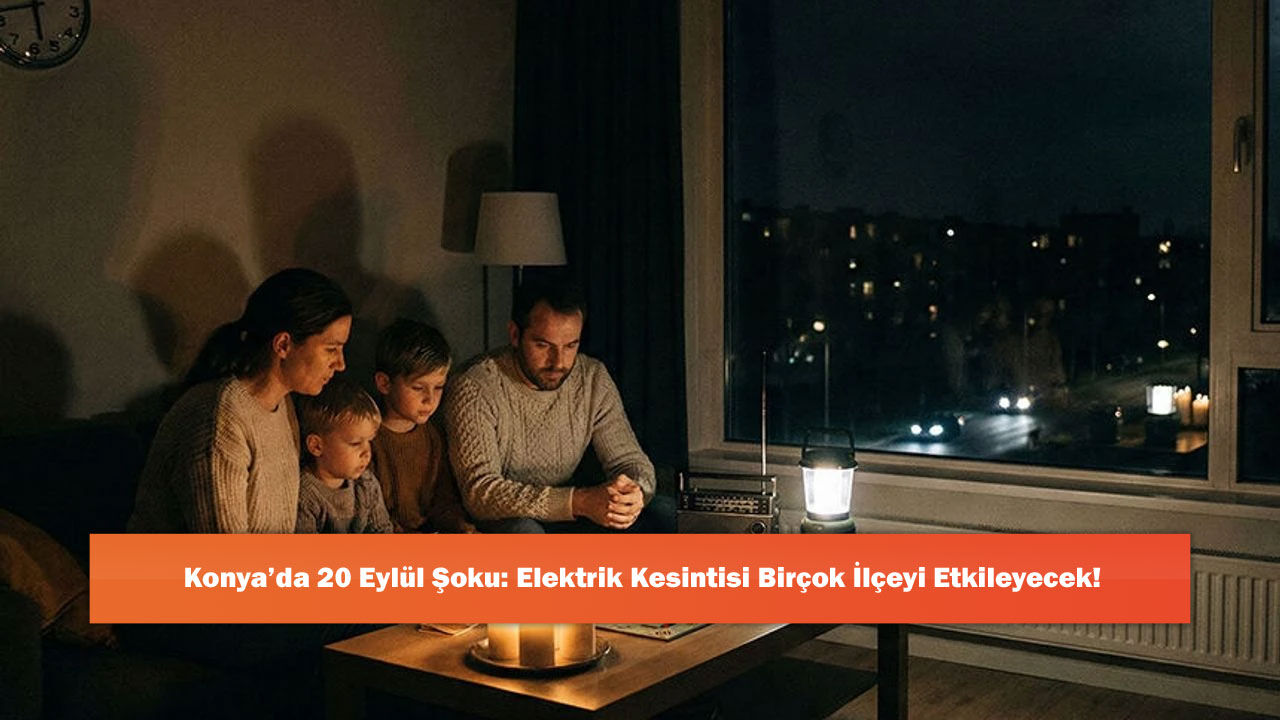 Konya’da 20 Eylül Şoku: Elektrik Kesintisi Birçok İlçeyi Etkileyecek!
