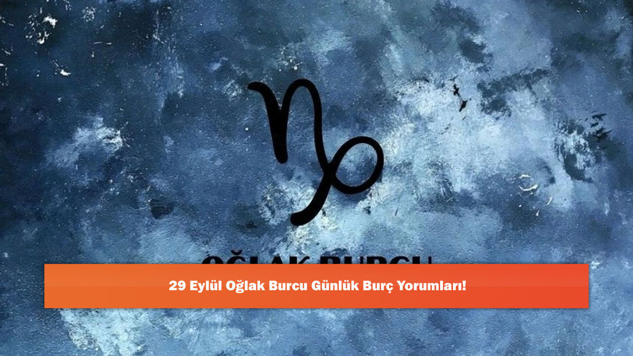 29 Eylül Oğlak Burcu Günlük Burç Yorumları!