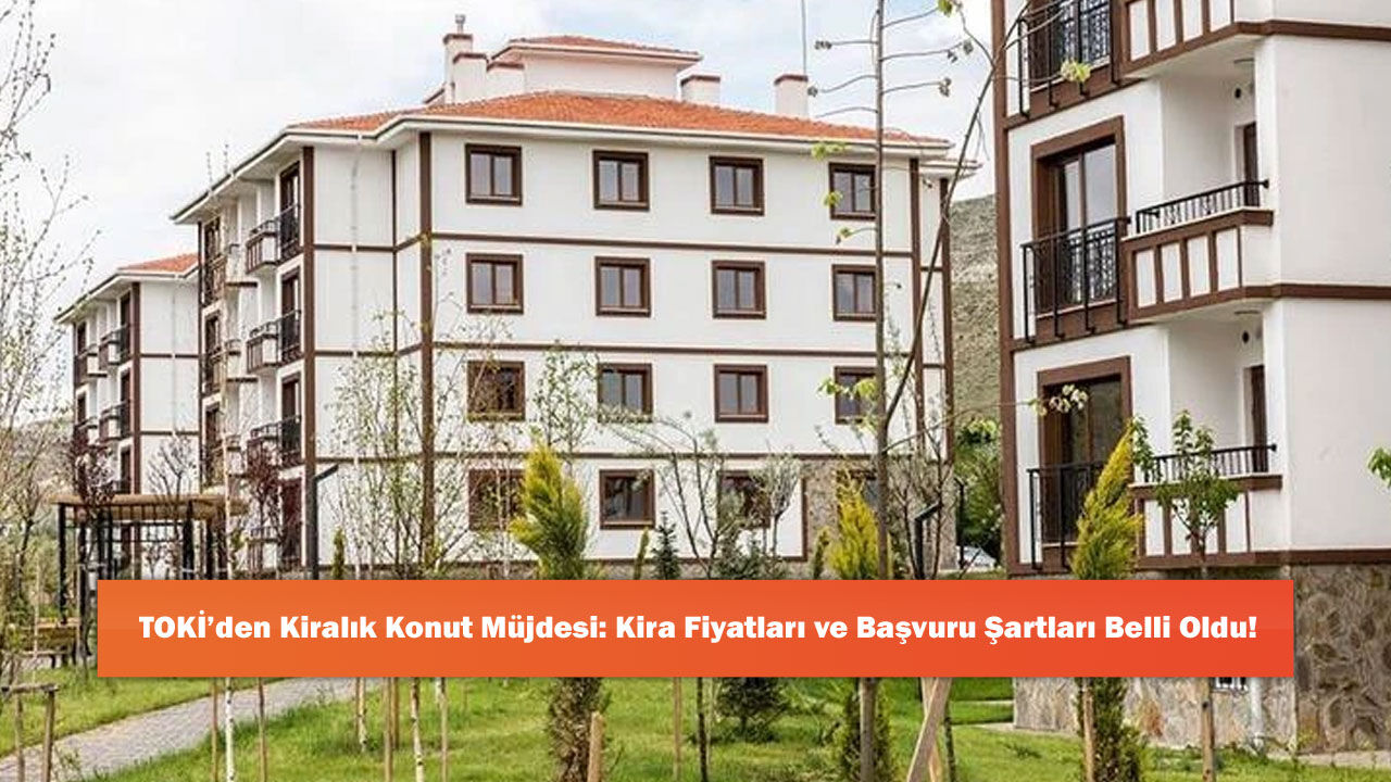TOKİ’den Kiralık Konut Müjdesi: Kira Fiyatları ve Başvuru Şartları Belli Oldu!