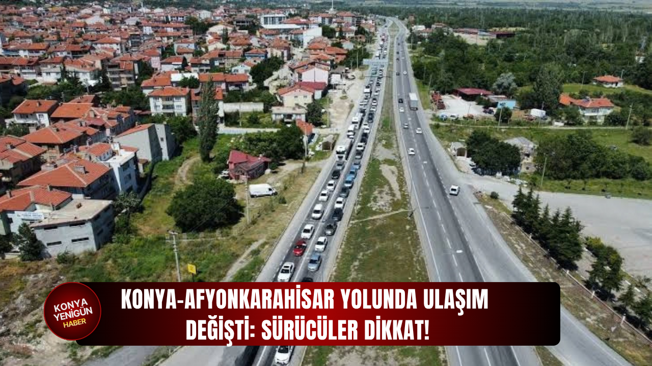 Konya-Afyonkarahisar yolunda ulaşım değişti: Sürücüler dikkat!