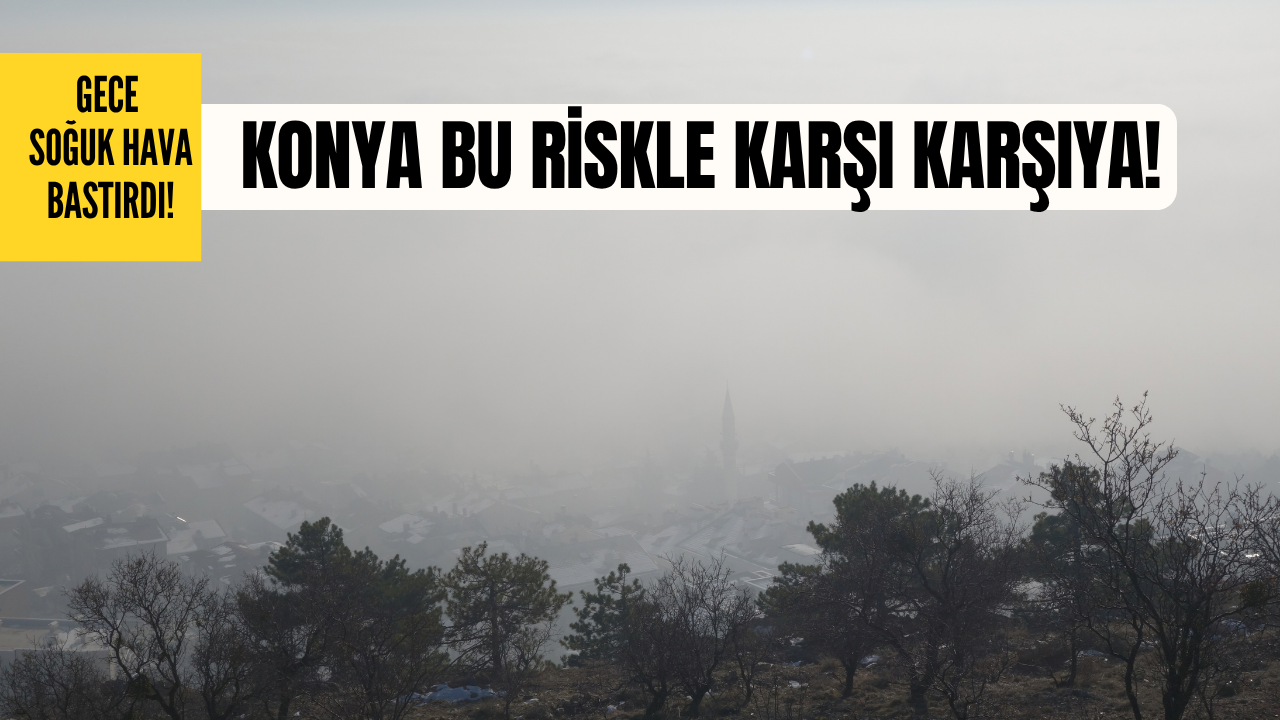 Konya hava olaylarında bu riskle karşı karşıya!