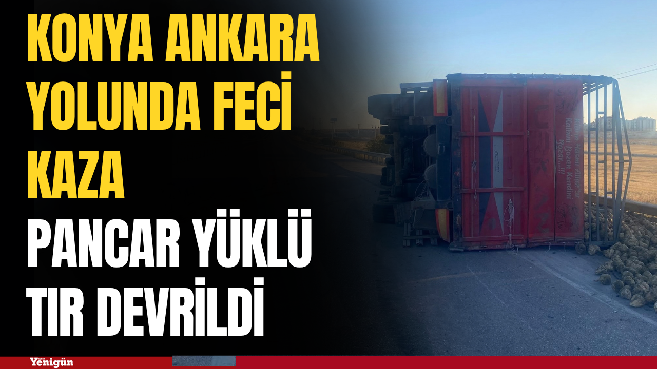 Konya Ankara yolunda kaza: Pancar yüklü tır devrildi