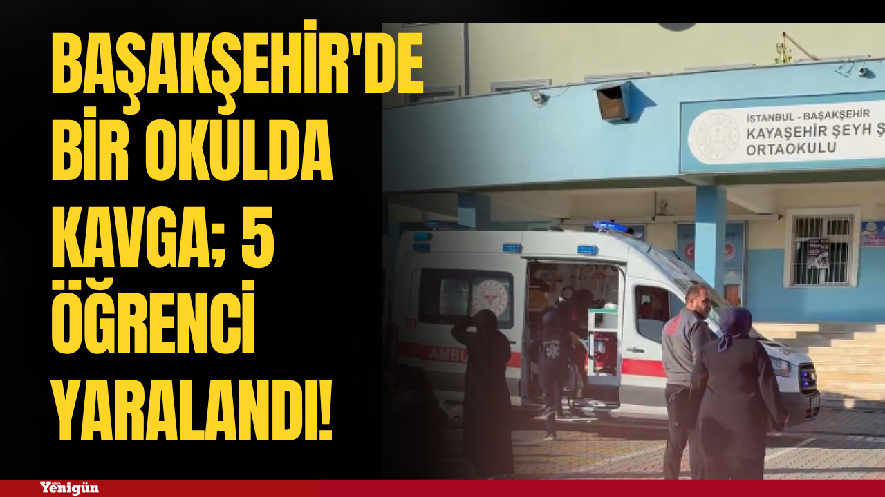 Başakşehir'de bir okulda kavga; 5 öğrenci yaralandı!