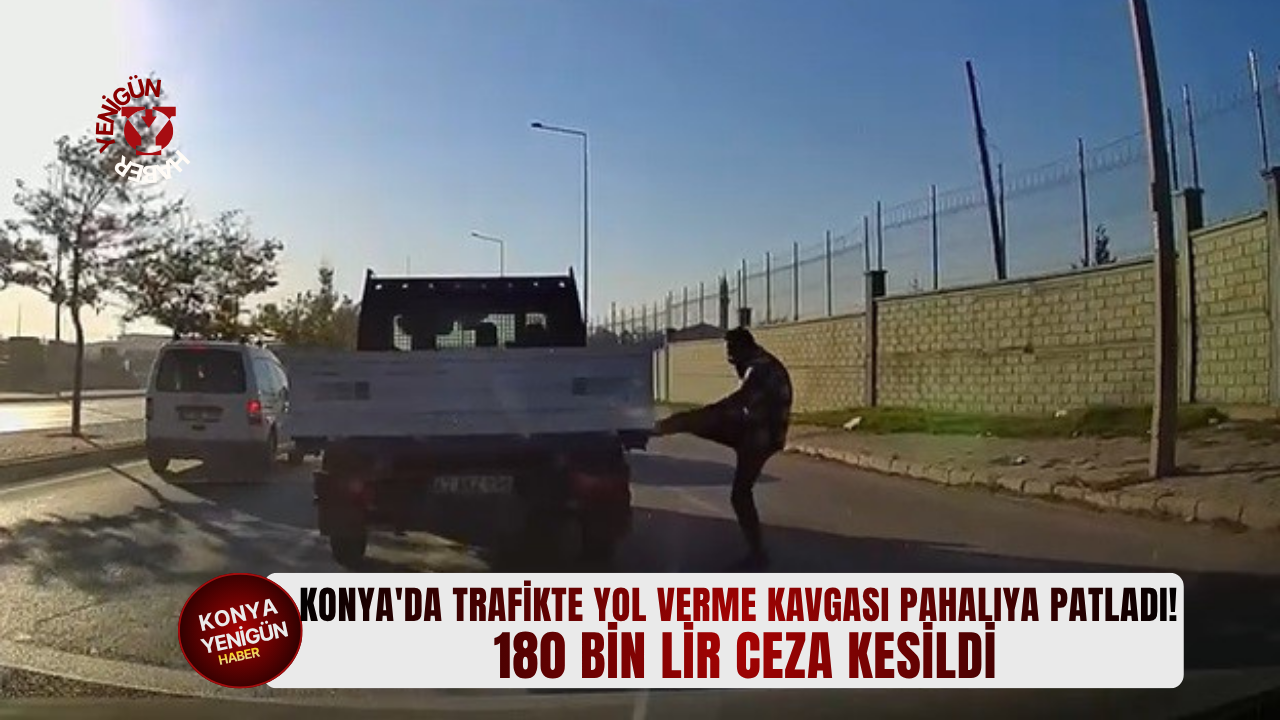 Konya'da trafikte yol verme kavgası pahalıya patladı! 180 bin lir ceza kesildi