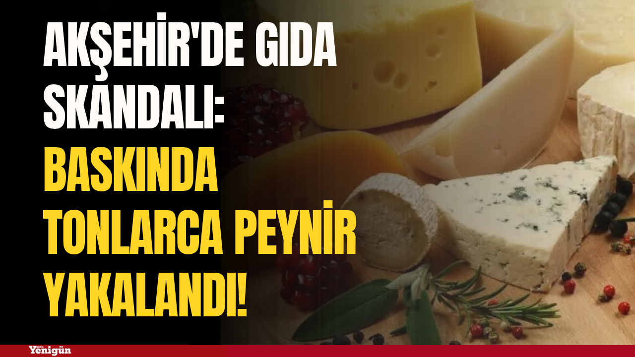 Akşehir'de gıda skandalı: Baskında tonlarca peynir yakalandı!