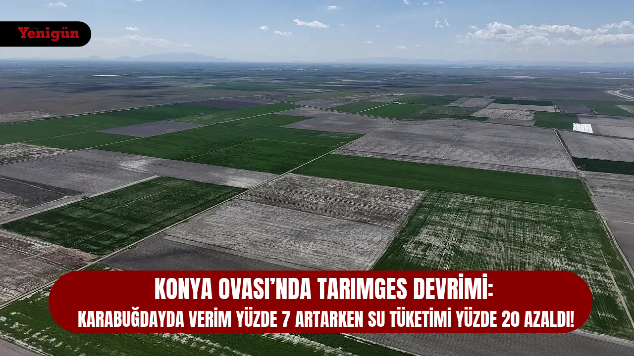 Konya Ovası’nda tarım devrimi!: Verim artacak su tüketimi azalacak