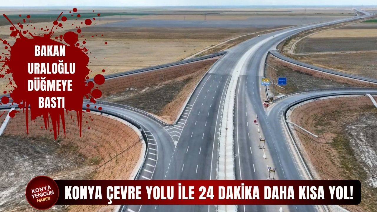 Bakan Uraloğlu Konya Çevre Yolu için düğmeye bastı!