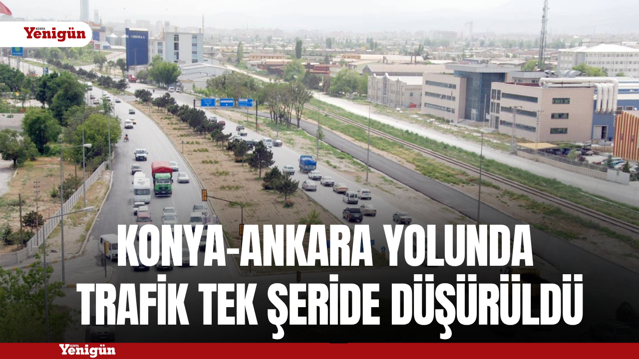 Konya-Ankara Yolunda trafik tek şeride düşürüldü