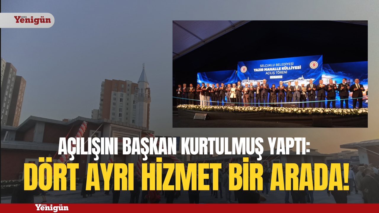 Açılışını Başkan Kurtulmuş yaptı: Selçuklu'da bir mahalleye dört hizmet bir arada!