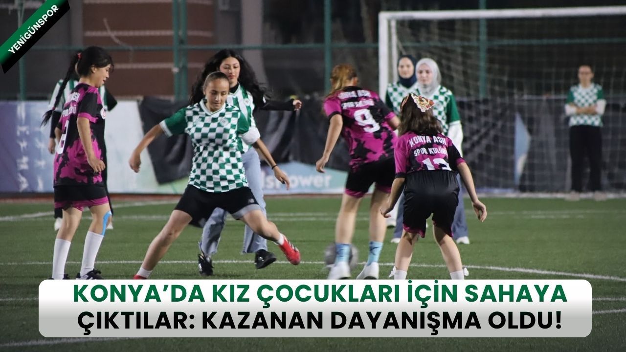 Konya’da kız çocukları için sahaya çıktılar: Kazanan dayanışma oldu!