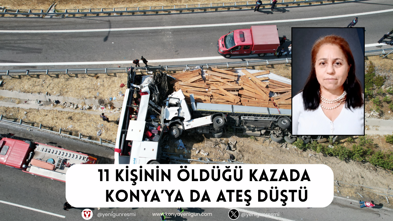 11 kişinin öldüğü kazada Konya’ya da ateş düştü