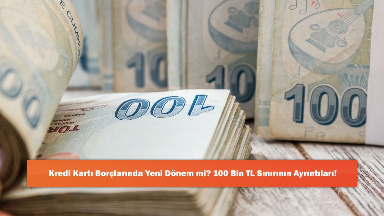 Kredi Kartı Borçlarında Yeni Dönem mi? 100 Bin TL Sınırının Ayrıntıları!